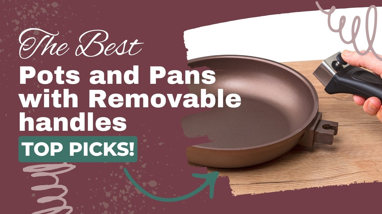 Best Pots and Pans with Removable Handles