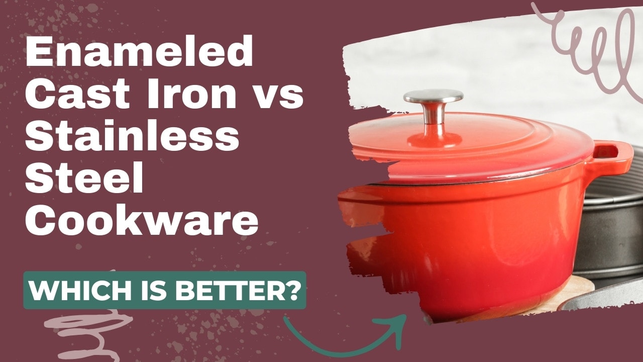 Enameled Cast Iron vs stainless steel Cookware