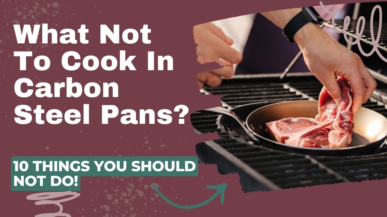 What not to cook in carbon steel