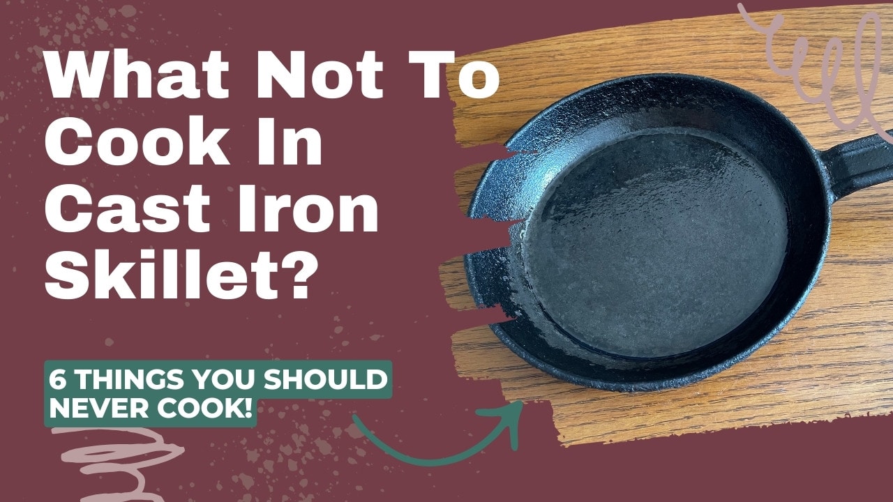 what not to cook in cast iron